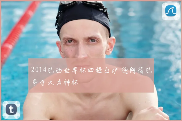 2014巴西世界杯四强出炉 德阿荷巴争夺大力神杯