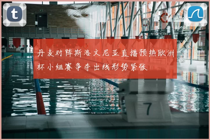 丹麦对阵斯洛文尼亚直播预热欧洲杯小组赛争夺出线形势紧张