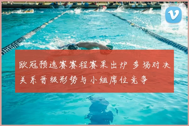 欧冠预选赛赛程赛果出炉 多场对决关系晋级形势与小组席位竞争