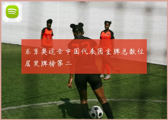 东京奥运会中国代表团金牌总数位居奖牌榜第二