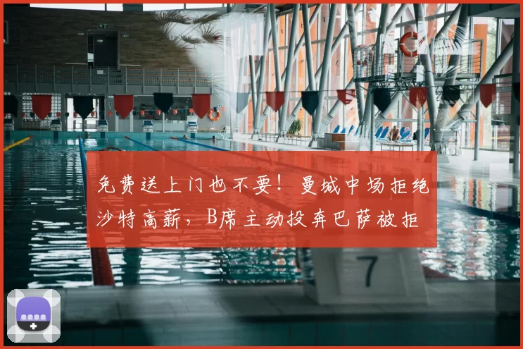 免费送上门也不要!曼城中场拒绝沙特高薪,B席主动投奔巴萨被拒
