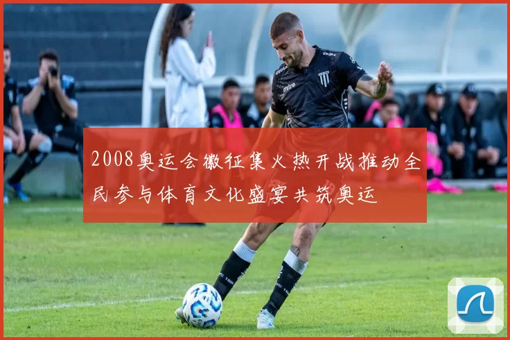 2008奥运会徽征集火热开战推动全民参与体育文化盛宴共筑奥运