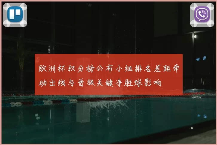 欧洲杯积分榜公布小组排名差距牵动出线与晋级关键净胜球影响