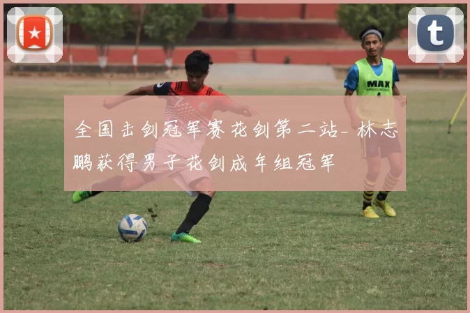 全国击剑冠军赛花剑第二站_ 林志鹏获得男子花剑成年组冠军