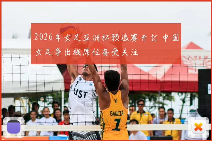 2026年女足亚洲杯预选赛开打 中国女足争出线席位备受关注